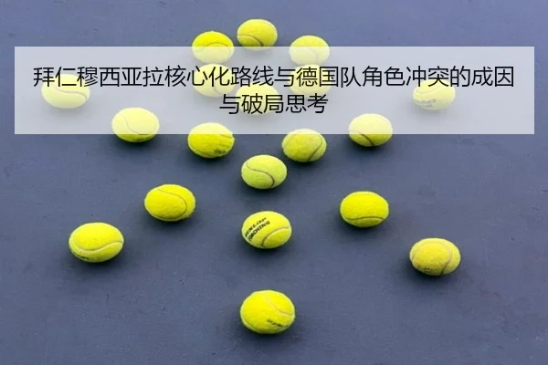 拜仁穆西亚拉核心化路线与德国队角色冲突的成因与破局思考