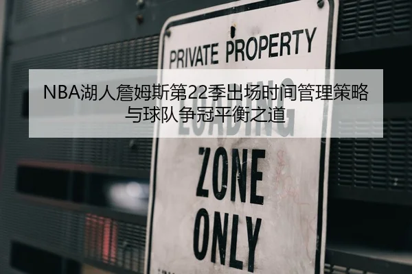 NBA湖人詹姆斯第22季出场时间管理策略与球队争冠平衡之道